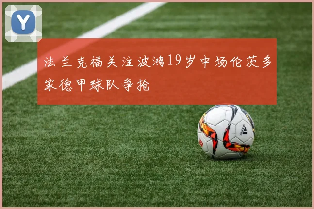 法兰克福关注波鸿19岁中场伦茨多家德甲球队争抢