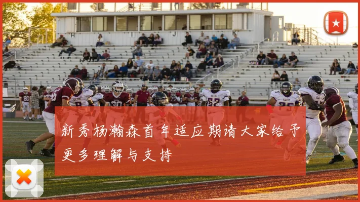 新秀杨瀚森首年适应期请大家给予更多理解与支持