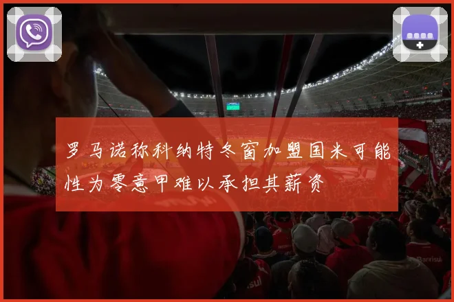 罗马诺称科纳特冬窗加盟国米可能性为零意甲难以承担其薪资
